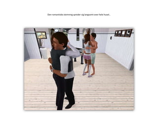 Den romantiske stemning spreder sig langsomt over hele huset..