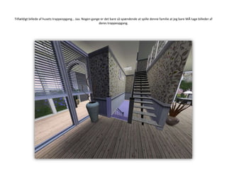 Tilfældigt billede af husets trappeopgang… Jaa. Nogen gange er det bare så spændende at spille denne familie at jeg bare MÅ tage billeder af deres trappeopgang.