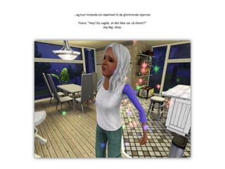 …og hun mistede sin skønhed til de glimtrende stjerner.Fiona: ”Hey! Du sagde, at det ikke var så slemt!!”Jeg løg, okay.