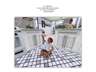 Eli: ”VROUM!!”Det er en båd. Både sejler på vandet.Eli: ”Hvor er din fantasi?”… DET ER EN BÅD!