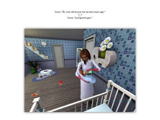 Fiona: ”Åh, men det kunne han da bare have sagt.”T_TFiona: ”Gutcigutchi-goo.”