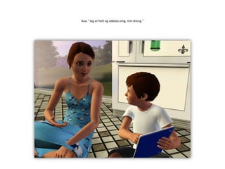 Ava: ”Jeg er helt og aldeles enig, min dreng.”