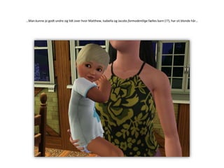 …Man kunne jo godt undre sig lidt over hvor Matthew, Isabella og Jacobs formodentlige fælles barn (!?), har sit blonde hår…