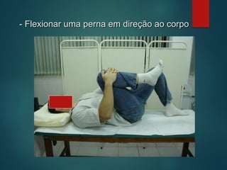 - Flexionar uma perna em direção ao corpo
 