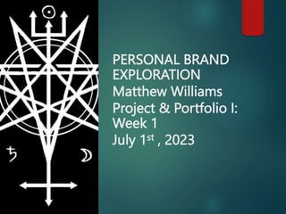 PERSONAL BRAND
EXPLORATION
Matthew Williams
Project & Portfolio I:
Week 1
July 1st , 2023
 