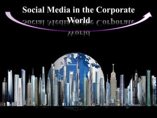 Social Media in the Corporate
World

 