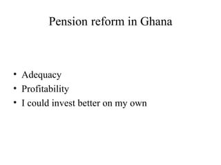 Pension   reform in Ghana ,[object Object],[object Object],[object Object]