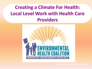 Creating a Climate For Health:
Local Level Work with Health Care
Providers
www.environmentalhealth.org
 