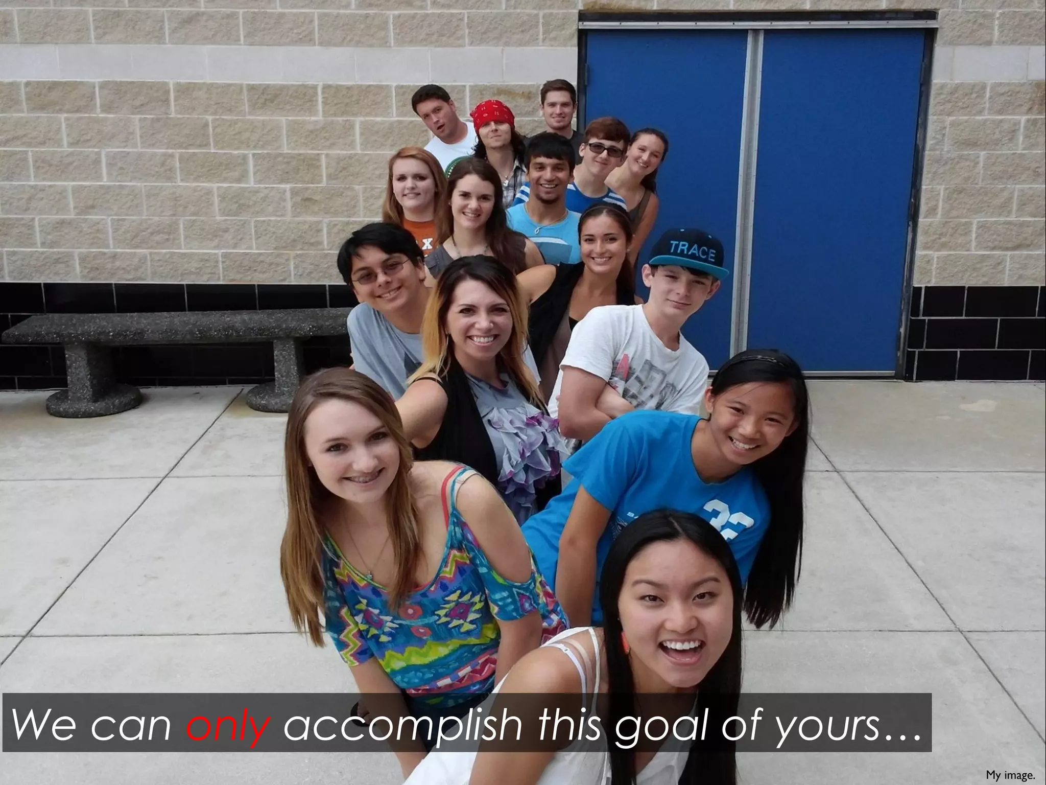 We can only accomplish this goal of yours…
My image.
 