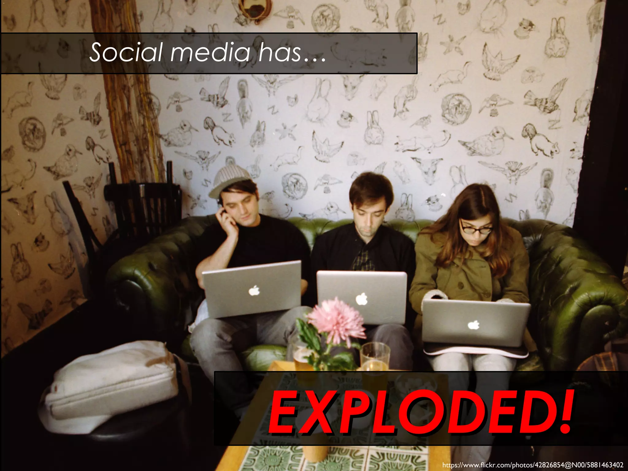 Social media has…
EXPLODED!EXPLODED!
https://www.flickr.com/photos/42826854@N00/5881463402
 