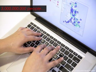 3,000,000,000 people…
https://www.flickr.com/photos/45393120@N07/13947705806/
 