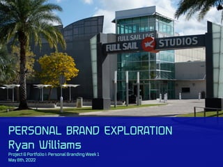 PERSONAL BRAND EXPLORATION


Ryan Williams


Project & Portfolio I: Personal Branding Week 1


May 8th, 2022
 