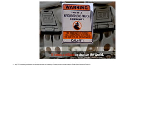 It takes a village to c hange the world. 
http://goo.gl/WhZPEm http://goo.gl/yJG3KW http://goo.gl/Md3UBT 
• Slide 15: Community involvement can greatly decrease the frequency of violent crimes (Factual Evidence: Single-Parent Families in Poverty). 
 