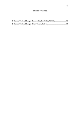 vi


                                    LIST OF FIGURES




1. Human-Centered Design: Desirability, Feasibility, Viability ........................... 16
2. Human-Centered Design: Hear, Create, Deliver ............................................... 18
 