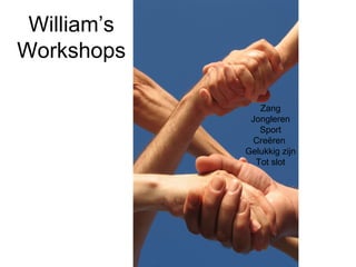 William’s
Workshops
Zang
Jongleren
Sport
Creëren
Gelukkig zijn
Tot slot
 