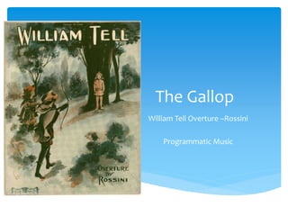 The Gallop
William Tell Overture –Rossini
Programmatic Music
 