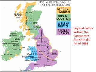 England before
William the
Conqueror’s
Arrival in the
fall of 1066
 