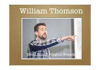 William Thomson
Head Honcho Gallus Events
 