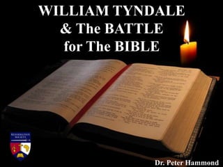 WILLIAM TYNDALE
& The BATTLE
for The BIBLE
Dr. Peter Hammond
 