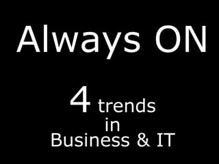Always ON
4 trends

in
Business & IT

 