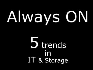 Always ON
5 trends
in
IT & Storage
 