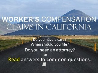 WORKER’S COMPENSATION
Do you have a case?
When should you file?
Do you need an attorney?
Read answers to common questions.
Claims in California
 
