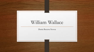 William Wallace
Dunia Becerra Novoa

 
