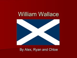 William Wallace By Alex, Ryan and Chloe 