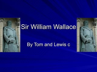 Sir William Wallace By Tom and Lewis c 