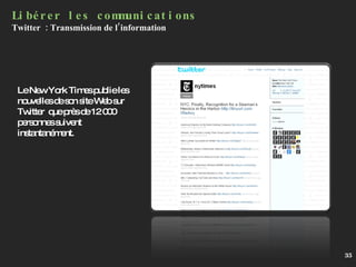 Le New York Times publie les nouvelles de son site Web sur Twitter  que près de 12 000 personnes suivent instantanément. Libérer les communications Twitter  : Transmission de l’information 