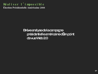 Réaliser l’impossible Élection Présidentielle Américaine 2008 Brève analyse de la campagne présidentielle américaine d’un point de vue Web 2.0 