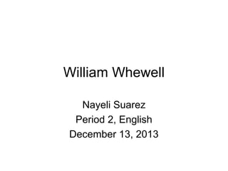 William Whewell
Nayeli Suarez
Period 2, English
December 13, 2013

 