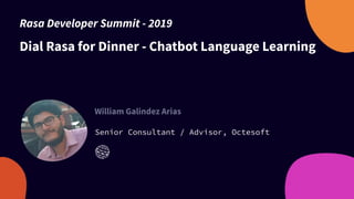 Dial Rasa for Dinner - Chatbot Language Learning
William Galindez Arias
Senior Consultant / Advisor, Octesoft
Rasa Developer Summit - 2019
 