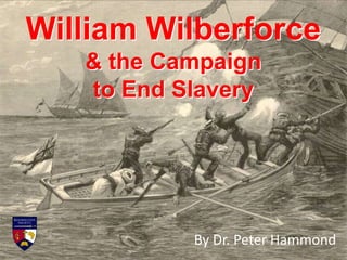 William Wilberforce
& the Campaign
to End Slavery
By Dr. Peter Hammond
 