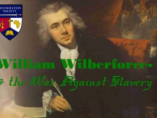William Wilberforce-
& the War Against Slavery
 