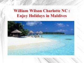 William Wilson Charlotte NC :
Enjoy Holidays in Maldives
 
