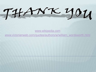 www.wikipedia.com
www.victorianweb.com/quotes/authors/w/william_wordsworth.html
 