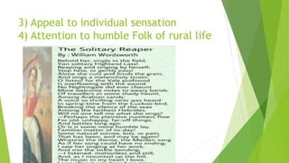 3) Appeal to individual sensation
4) Attention to humble Folk of rural life
 