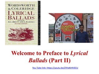 Welcome to Preface to Lyrical
Ballads (Part II)
You Tube link: https://youtu.be/ZYhdKHhlEEU
 