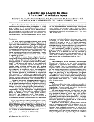 Medical Self-care Education for Elders:
A Controlled Trial to Evaluate Impact
EUGENE C. NELSON, DSc, GREGORY MCHUGO, PHD, PAULA SCHNURR, BA, CAROLEE DEVITO, PHD,
ELLEN ROBERTS, MPH, JEANNETTE SIMMONS, DSC, AND WILLIAM ZUBKOFF, PHD
Abstract: We conducted a trial to evaluate the impact ofmedical
self-care education on 330 elders whose average age was 71. The test
group participated in a 13-session educational intervention with
training in clinical medicine, life-style, and use of health services.
The comparison group received a two-hour lecture-demonstration.
Both groups were assessed pre-intervention, post-intervention, and
one year after entry. The results indicate medical self-care instruc-
Introduction
One of the greatest challenges facing our nation is how
best to maintain the health and functional independence of
older adults at a reasonable cost. 12 Solutions proposed most
often emphasize an extension of the formal health and
welfare system. Somers, for example, argues for a new long-
term care policy based on an extension of Medicare benefits
and coordination of services at the community level.3 The
federal government and the Robert Wood Johnson Founda-
tion have launched major demonstrations to test the benefit
of changing the system.45
The emphasis on system change is logical, but fails to
recognize the potential for improving the capacity of individ-
uals for self-care. The role of self-care has gained wide
public recognition.-8 Self-care has been defined by profes-
sionals9"'0 and has received scrutiny in non-experimental
studies.' '-'3 This recognition has been accompanied by a
booming market in medical self-help books and a working
definition of self-care as "part of a matrix in the health care
process whereby lay persons can actively function for them-
selves and/or others to: 1) prevent, detect, or treat disease;
and 2) promote health so as to supplement or substitute for
other resources."'4 In addition, non-experimental studies
indicate that self-care, rather than physician consultation, is
the most common response to symptoms, accounting for 50
per cent to 90 per cent of actions taken to manage illness.'5
During the past decade, self-care also generated contro-
versy. Linn and Lewis surveyed 165 physicians and found
that a majority expressed negative attitudes toward self-
care.'6 Silver warns that promoting self-care may divert
attention away from the need to deliver essential services. '7
Few experimental studies have been conducted on
comprehensive self-care interventions. Exceptions include
studies by Kemper'8; Moore, LoGerfo, and Innui'9; Morell,
Avery, and Watkins20; Vickery, Kalmer, Lowry, Constan-
tine, et al2'; and Zapka and Averill.22 Three studies'8-20
indicate no substantial reduction in the total number of
physician visits, although rates for certain types of problems
From the Dartmouth Institute for Better Health, Department of Commu-
nity and Family Medicine and Department of Psychiatry, Dartmouth Medical
School; Department of Family Medicine, University of Miami School of
Medicine; and South Shore Hospital, Miami Beach, Florida. Address reprint
requests to Eugene C. Nelson, DSc, Vice Chairman, Community Medicine,
and Executive Director, Dartmouth Institute for Better Health, Dartmouth
Medical School, NH 03756. This paper, submitted to the Journal September 2,
1983, was revised and accepted for publication May 24, 1984.
C 1984 American Journal of Public Health 0090-0036/84$1.50
tion: produces substantial improvements, that were sustained for
one year, in health knowledge, skills performance, and skills confi-
dence; stimulates many attempts to improve life-style; and gener-
ates improvements in life quality. The program had little influence
on utilization of medical care or health status. (Am J Public Health
1984; 74:1357-1362.)
(e.g., upper respiratory infections, fever, and minor trauma)
do decline. One study2' showed a drop in total ambulatory
visits of 17 per cent in one of two health maintenance
organizations studied, but no decrease in the other. A study
of college students demonstrated that self-care education
can reduce visits for upper respiratory infections.22
Little information is available on the impact of self-care
programs designed specifically for the elderly. A small study
by Sehnert (n = 20) indicates that self-care education for
Medicare patients can improve the appropriateness of utili-
zation, boost knowledge, and increase skills, although self-
care subjects also increased their physician visits.23
Methods
Two communities in New Hampshire (Manchester and
Nashua) were selected as test and control communities,
respectively, to evaluate the Self-Care for Senior Citizens
(SCSC) program. These two communities are similar with
respect to cultural, social, and economic characteristics. The
full intervention and brieflecture-demonstration were adver-
tised to potential participants using identical techniques to
ensure that participants in both communities were similar
with respect to level of interest in self-care training. Pretest
interviews were conducted by trained research assistants
using a structured questionnaire. Posttest and follow-up data
were gathered three months and 12 months, respectively,
after the intervention.
Subjects
To be entered into the study, participants needed to be
60 years of age or older, consent to be interviewed three
times during a 12-month period, and indicate their intent to
participate in an educational experience.
The study group comprised 341 individuals who had
interviews available for analysis from either pretest, post-
test, or follow-up. Eleven of the 341 study group members
took the intervention but did not take the pretest. Posttest
interviews (at three months) were completed on 251 persons.
Follow-up interviews (at one year) were obtained for 241
individuals, producing a response rate of 71 per cent be-
tween intake and one-year follow-up.
Forty-three persons did not complete the full interven-
tion or lecture-demonstration: 24 participants in the test
community, and 19 persons from the control community.
Dropouts were compared to completers to assess biased
attrition on major pretest measures such as demographic
factors, health status, and medical and human service needs.
In expressing the results, we give the 95 per cent confidence
AJPH December 1984, Vol. 74, No. 12 1 357
 