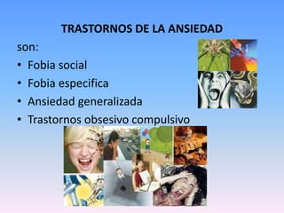 TRASTORNOS DE LA ANSIEDAD
son:
• Fobia social
• Fobia especifica
• Ansiedad generalizada
• Trastornos obsesivo compulsivo
 
