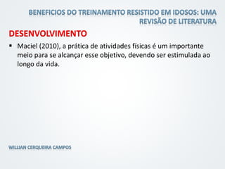 DESENVOLVIMENTO
 Maciel (2010), a prática de atividades físicas é um importante
meio para se alcançar esse objetivo, devendo ser estimulada ao
longo da vida.
 