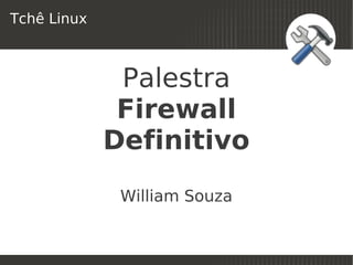 Tchê Linux



              Palestra
              Firewall
             Definitivo
              William Souza

                     
 
