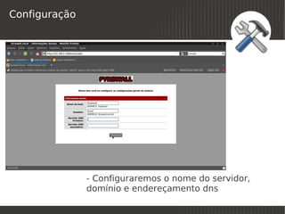 Configuração




               - Configuraremos o nome do servidor,
               domínio e endereçamento dns
                            
 