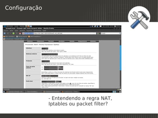 Configuração




               - Entendendo a regra NAT,
               Iptables ou packet filter?
                            
 