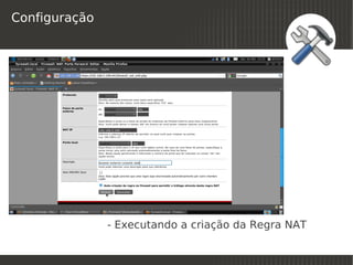 Configuração




               - Executando a criação da Regra NAT
                            
 