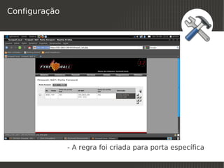 Configuração




               - A regra foi criada para porta específica
                             
 