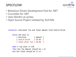 2
SPECFLOW
• Behaviour Driven Development Tool for .NET
• Cucumber for .NET
• Uses Gherkin as syntax
• Open Source Project...