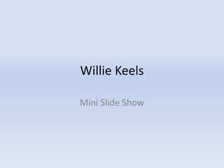 Willie Keels Mini Slide Show 