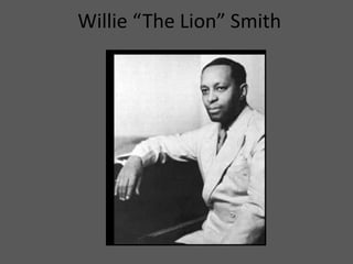 Willie “The Lion” Smith
 